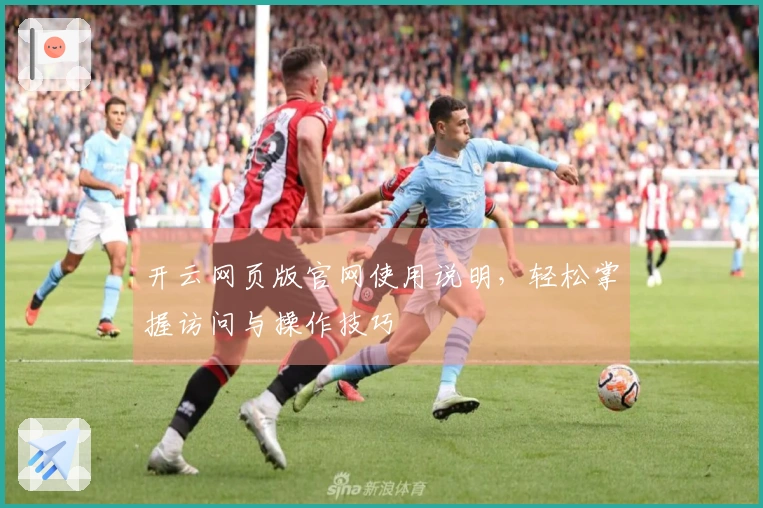 开云网页版官网使用说明，轻松掌握访问与操作技巧