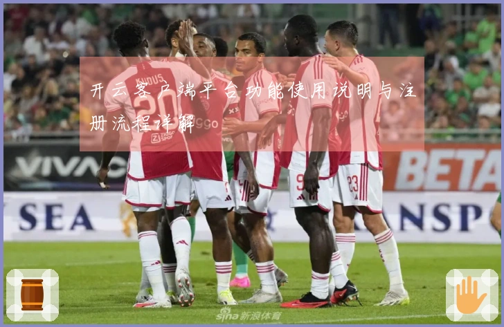 开云客户端平台功能使用说明与注册流程详解